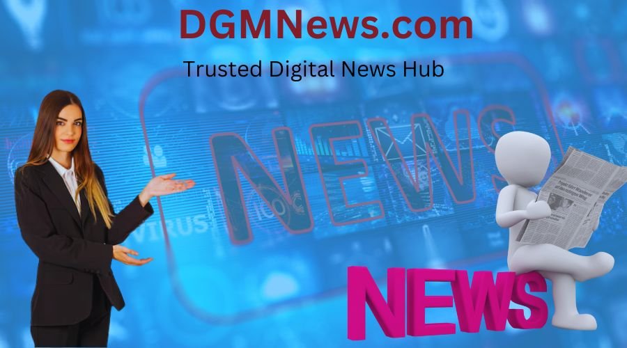 DGMNews.com Trusted Digital News Hub